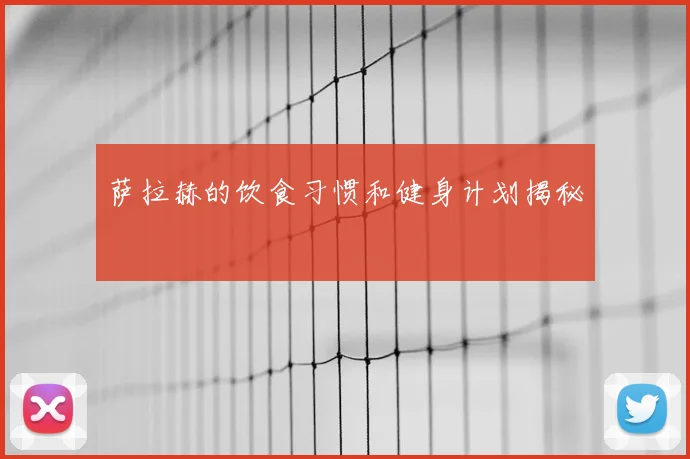 萨拉赫的饮食习惯和健身计划揭秘