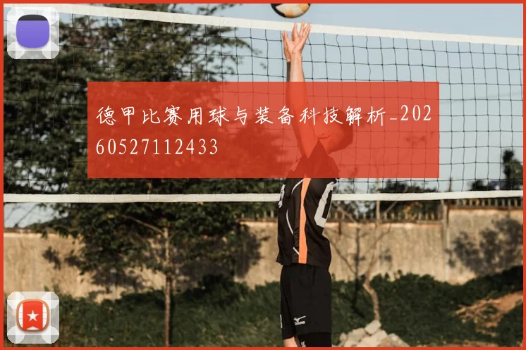 德甲比赛用球与装备科技解析_20260527112433