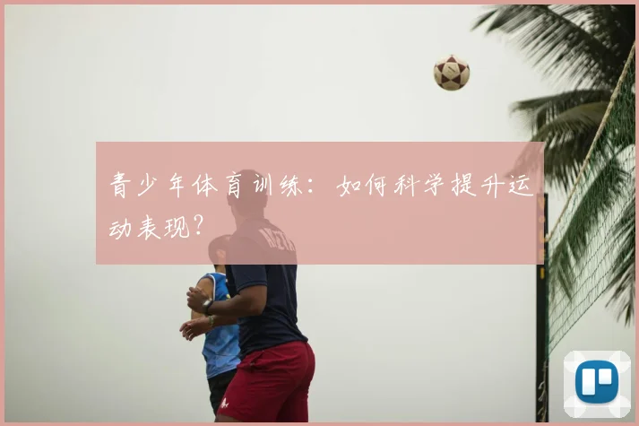 青少年体育训练：如何科学提升运动表现？